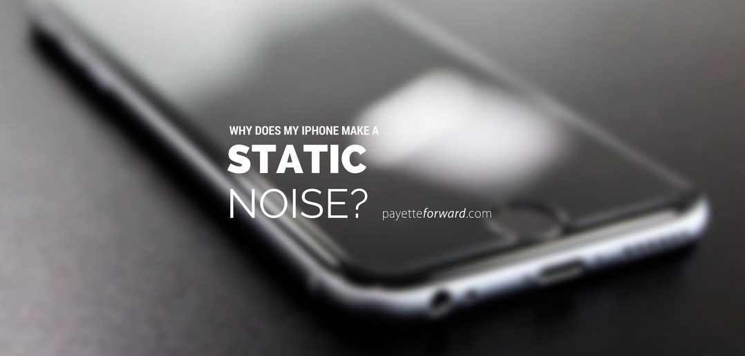 Why Does My iPhone Make A Static Noise? Here's The Fix!