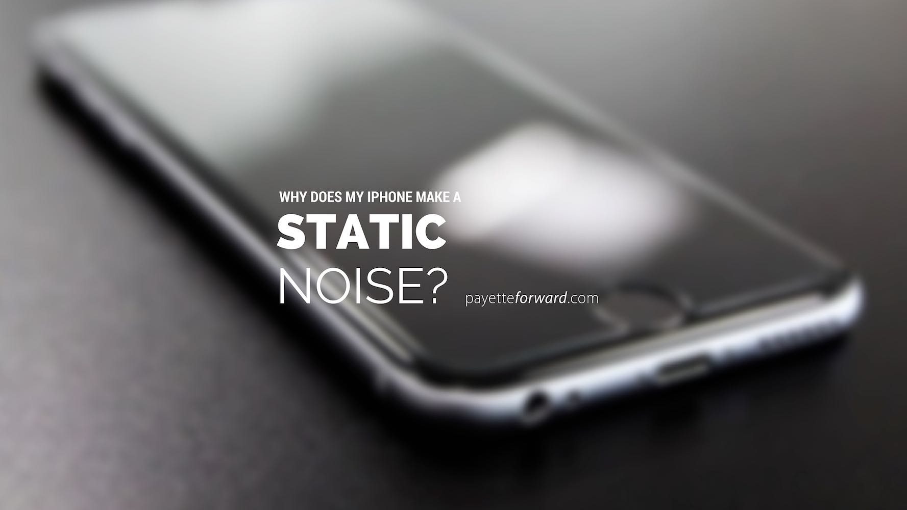Why Does My iPhone Make A Static Noise? Here's The Fix!
